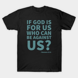 If God is for us, who can be against us? - Romans 8:31 T-Shirt